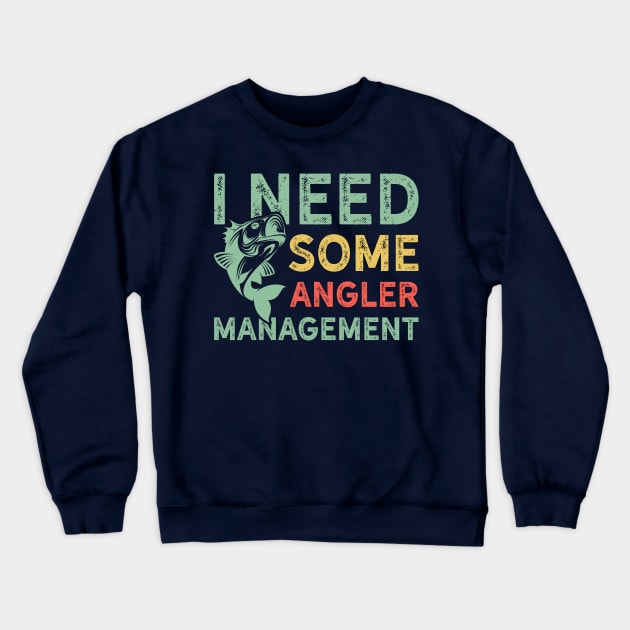 I Need Some Angler Management Funny Fishing Crewneck Sweatshirt by teevisionshop